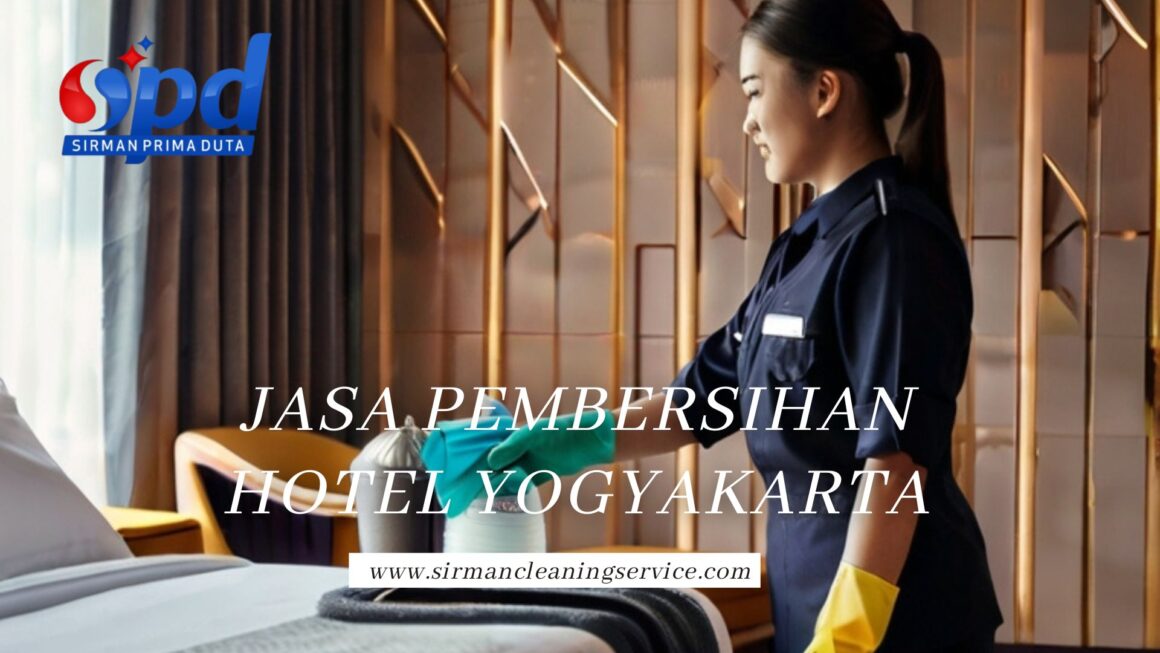 Jasa Pembersihan Hotel Yogyakarta, Panduan Bersih dan Nyaman
