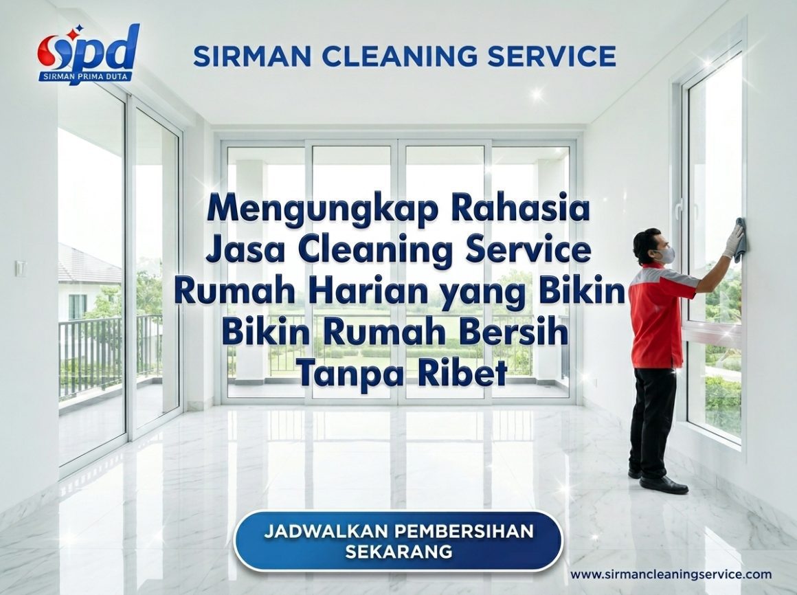 Mengungkap Rahasia Jasa Cleaning Service Rumah Harian yang Bikin Rumah Bersih Tanpa Ribet