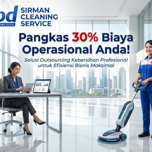 Menghemat 30% Biaya dengan Keuntungan Menggunakan Tenaga Cleaning Service Outsourcing